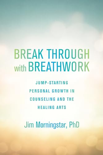 9781623171612: Break Through with Breathwork: Jump-Starting Personal Growth in Counseling and the Healing Arts