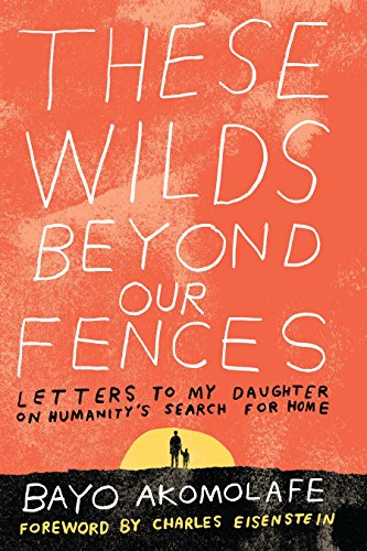 Stock image for These Wilds Beyond Our Fences: Letters to My Daughter on Humanity's Search for Home for sale by Lakeside Books