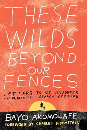 Stock image for These Wilds Beyond Our Fences: Letters to My Daughter on Humanity's Search for Home for sale by Lakeside Books