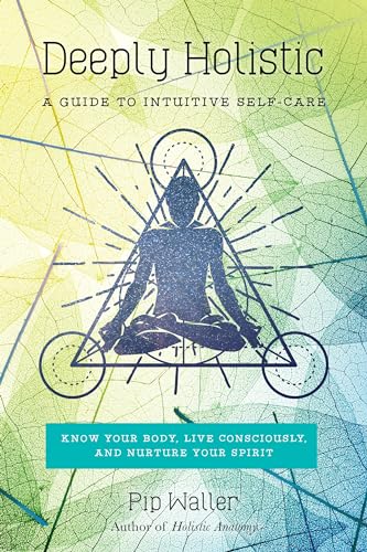 Stock image for Deeply Holistic: A Guide to Intuitive Self-Care--Know Your Body, Live Consciously, and Nurture Your Spirit for sale by WorldofBooks