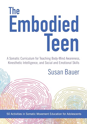 Beispielbild fr The Embodied Teen: A Somatic Curriculum for Teaching Body-Mind Awareness, Kinesthetic Intelligence, and Social and Emotional Skills--50 Activities in Somatic Movement Education zum Verkauf von Monster Bookshop