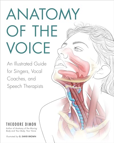 Imagen de archivo de Anatomy of the Voice: An Illustrated Guide for Singers, Vocal Coaches, and Speech Therapists a la venta por Lakeside Books