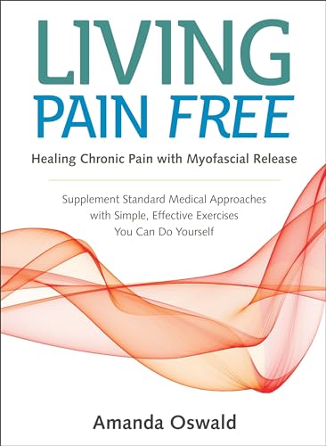

Living Pain Free : Healing Chronic Pain With Myofascial Release: A Self-Help Guide