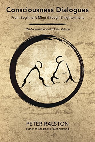 Stock image for Consciousness Dialogues: From Beginners Mind through Enlightenment: 150 Conversations with Peter Ralston for sale by Goodwill Books