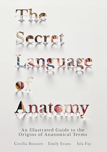 Stock image for The Secret Language of Anatomy: An Illustrated Guide to the Origins of Anatomical Terms for sale by GoodwillNI