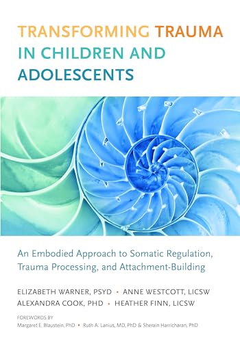 Stock image for Transforming Trauma in Children and Adolescents: An Embodied Approach to Somatic Regulation, Trauma Processing, and Attachment Building for sale by Revaluation Books