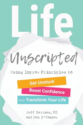 Stock image for Life Unscripted: Using Improv Principles to Get Unstuck, Boost Confidence, and Transform Your Life for sale by HPB-Emerald