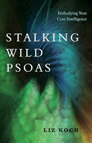 Imagen de archivo de Stalking Wild Psoas: Embodying Your Core Intelligence a la venta por Half Price Books Inc.