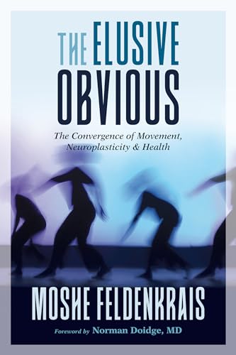 Beispielbild fr The Elusive Obvious: The Convergence of Movement, Neuroplasticity, and Health zum Verkauf von WorldofBooks