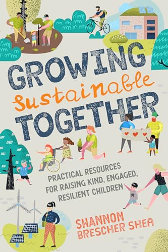 Stock image for Growing Sustainable Together: Practical Resources for Raising Kind, Engaged, Resilient Children for sale by SecondSale