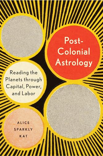 Stock image for Postcolonial Astrology: Reading the Planets through Capital, Power, and Labor for sale by Goodwill Books