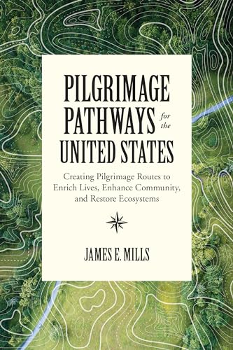 Stock image for Pilgrimage Pathways for the United States: Creating Pilgrimage Routes to Enrich Lives, Enhance Community, and Restore Ecosystems for sale by HPB Inc.