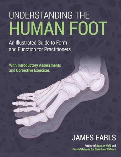 

Understanding the Human Foot : An Illustrated Guide to Form and Function for Practitioners: With introductory Assessments and Corrective Exercises