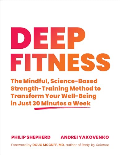 Stock image for Deep Fitness: The Mindful, Science-Based Strength-Training Method to Transform Your Well-Being in Just 30 Minutes a Week for sale by New Legacy Books