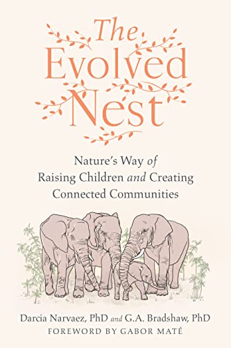 9781623177676: The Evolved Nest: Nature's Way of Raising Children and Creating Connected Communities