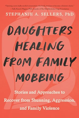 Stock image for Daughters Healing from Family Mobbing: Stories and Approaches to Recover from Shunning, Aggression, and Family Violence for sale by Revaluation Books