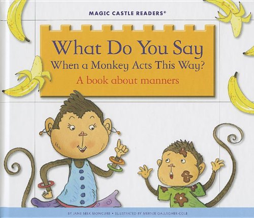 What Do You Say When a Monkey Acts This Way?: A Book About Manners (Magic Castle Readers: Social Science) (9781623235901) by Moncure, Jane Belk