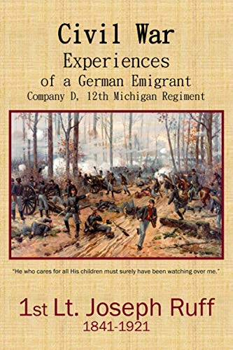 Beispielbild fr Civil War Experiences of a German Emigrant: Company D, 12th Michigan Regiment (Joseph Ruff Memoirs) zum Verkauf von GF Books, Inc.