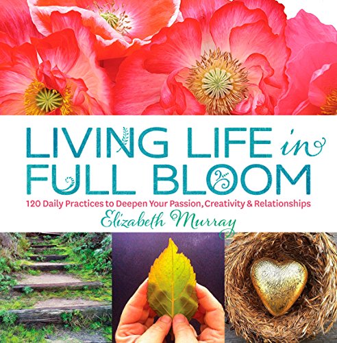Stock image for Living Life in Full Bloom : 120 Daily Practices to Deepen Your Passion, Creativity and Relationships for sale by Better World Books: West