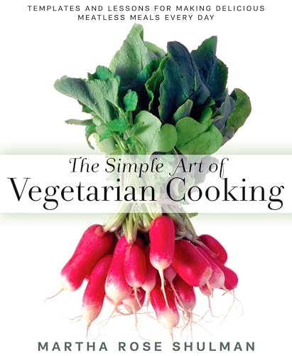 Stock image for The Simple Art of Vegetarian Cooking: Templates and Lessons for Making Delicious Meatless Meals Every Day for sale by Zoom Books Company