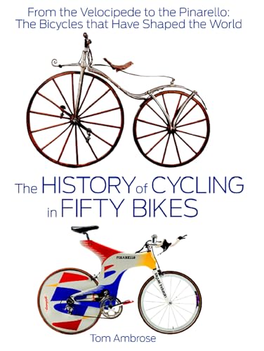 Beispielbild fr The History of Cycling in Fifty Bikes : From the Velocipede to the Pinarello: the Bicycles That Have Shaped the World zum Verkauf von Better World Books