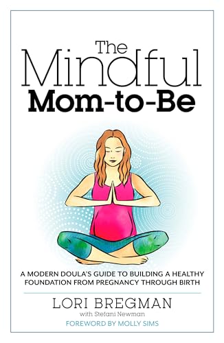 Imagen de archivo de The Mindful Mom-To-Be: A Modern Doula's Guide to Building a Healthy Foundation from Pregnancy Through Birth a la venta por Orion Tech