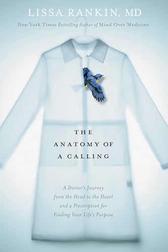 Beispielbild fr The Anatomy of a Calling : A Doctor's Journey from the Head to the Heart and a Prescription for Finding Your Life's Purpose zum Verkauf von Better World Books