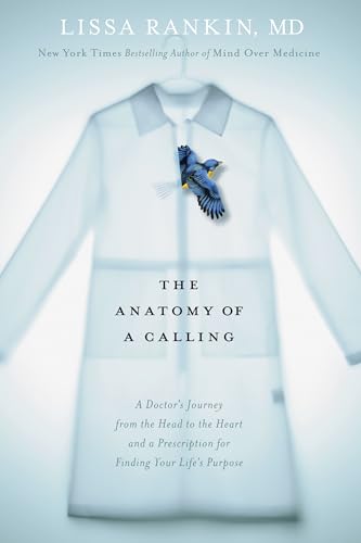 Stock image for The Anatomy of a Calling: A Doctor's Journey from the Head to the Heart and a Prescription for Finding Your Life's Purpose for sale by SecondSale