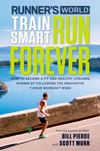 Imagen de archivo de Runner's World Train Smart, Run Forever: How to Become a Fit and Healthy Lifelong Runner by Following The Innovative 7-Hour Workout Week a la venta por ZBK Books