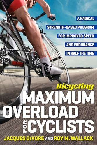 9781623367749: Bicycling Maximum Overload for Cyclists: A Radical Strength-Based Program for Improved Speed and Endurance in Half the Time (Bicycling Magazine)