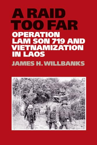 Stock image for A Raid Too Far: Operation Lam Son 719 and Vietnamization in Laos Willbanks, General of the Armies George C Marshall Chair of Military History and Director James H for sale by Aragon Books Canada