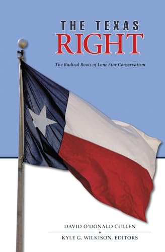 Imagen de archivo de The Texas Right: The Radical Roots of Lone Star Conservatism a la venta por Revaluation Books