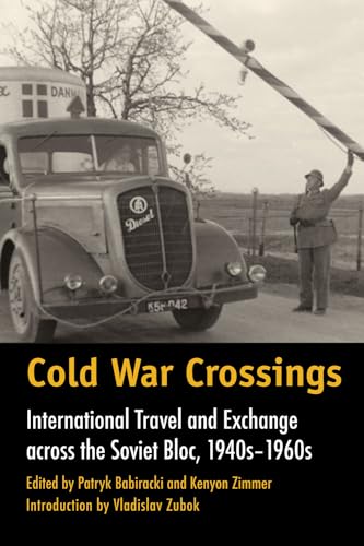 9781623490300: Cold War Crossings: International Travel and Exchange across the Soviet Bloc, 1940s-1960s: 45 (Walter Prescott Webb Memorial Lectures, published for the University of Texas at)