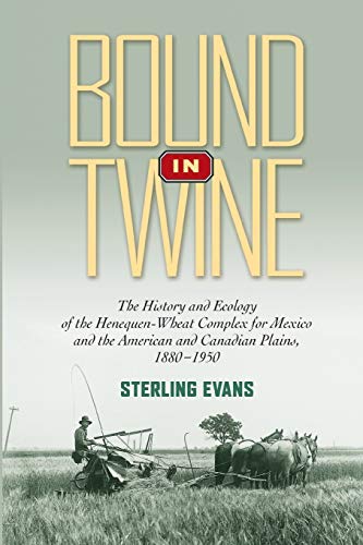 9781623490478: Bound in Twine: The History and Ecology of the Henequen-Wheat Complex for Mexico and the American and Canadian Plains, 1880-1950: 21 (Environmental History Series)
