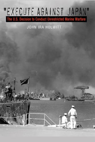 Stock image for "Execute against Japan": The U.S. Decision to Conduct Unrestricted Submarine Warfare (Volume 121) (Williams-Ford Texas AM University Military History Series) for sale by Campbell Bookstore