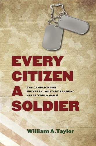 Stock image for Every Citizen a Soldier: The Campaign for Universal Military Training after World War II (Volume 146) (Williams-Ford Texas AM University Military History Series) for sale by Books of the Smoky Mountains