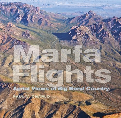 Imagen de archivo de Marfa Flights: Aerial Views of Big Bend Country (Volume 26) (Tarleton State University Southwestern Studies in the Humanities) a la venta por Ergodebooks