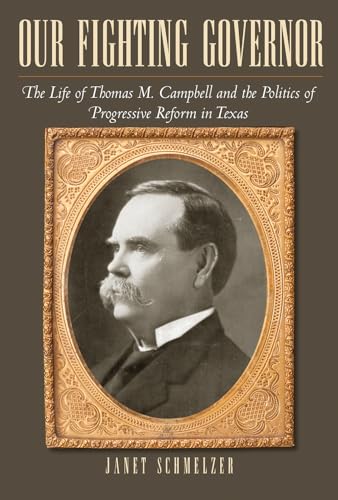 9781623491819: Our Fighting Governor: The Life of Thomas M. Campbell and the Politics of Progressive Reform in Texas