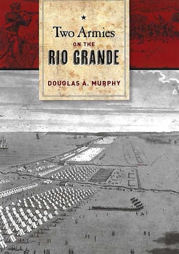 

Two Armies on the Rio Grande: The First Campaign of the US-Mexican War (Volume 148) (Williams-Ford Texas A&M University Military History Series)