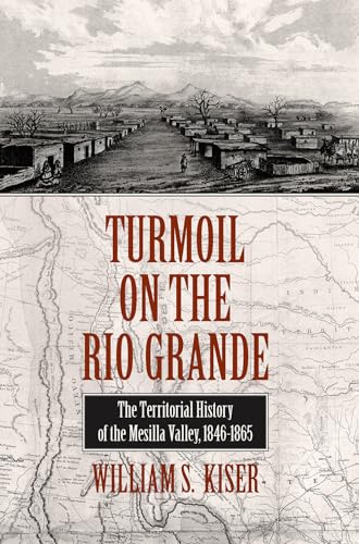 Stock image for Turmoil on the Rio Grande: History of the Mesilla Valley, 1846?1865 (Volume 38) (Elma Dill Russell Spencer Series in the West and Southwest) for sale by Irish Booksellers