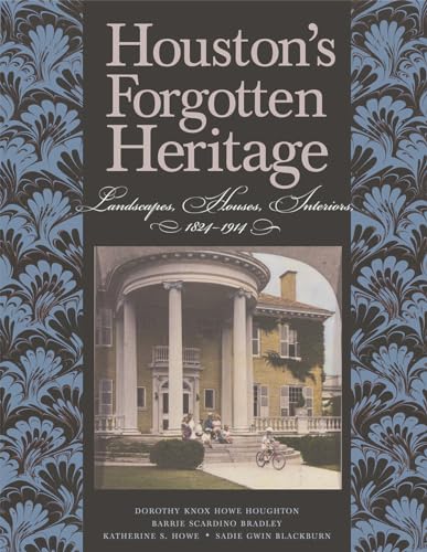 Beispielbild fr Houston's Forgotten Heritage: Landscape, Houses, Interiors, 1824-1914 (Volume 2) (Sara and John Lindsey Series in the Arts and Humanities) zum Verkauf von Half Price Books Inc.