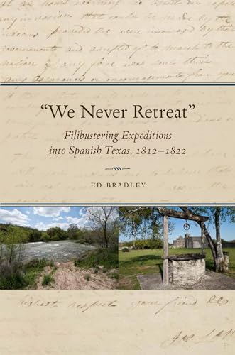 9781623492571: "We Never Retreat": Filibustering Expeditions into Spanish Texas, 1812-1822: 40 (Elma Dill Russell Spencer Series in the West and Southwest)