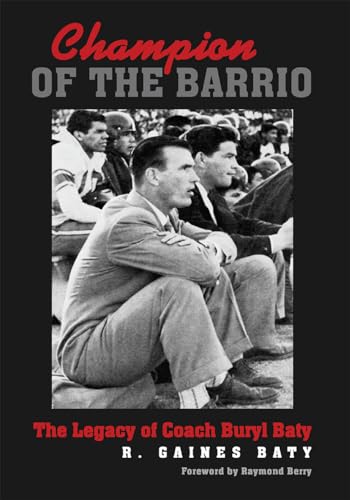 Stock image for Champion of the Barrio: The Legacy of Coach Buryl Baty (Swaim-Paup-Foran Spirit of Sport Series, sponsored by James C.   74 & Debra Parchman Swaim, . Edgar Paup   74, & Joseph Wm. & Nancy Foran) for sale by HPB Inc.