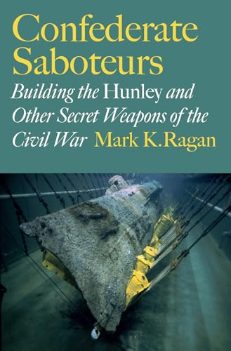 Stock image for Confederate Saboteurs: Building the Hunley and Other Secret Weapons of the Civil War (Ed Rachal Foundation Nautical Archaeology Series) for sale by HPB Inc.