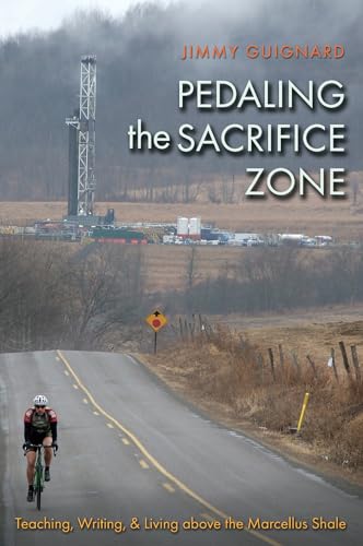 Stock image for Pedaling the Sacrifice Zone: Teaching, Writing, and Living above the Marcellus Shale (The Seventh Generation: Survival, Sustainability, Sustenance in a New Nature) for sale by Orion Tech