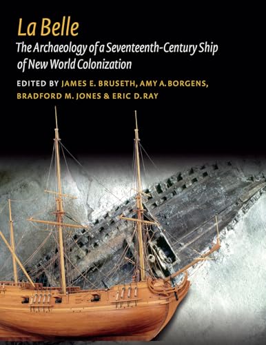 Stock image for La Belle: The Archaeology of a Seventeenth-Century Vessel of New World Colonization (Ed Rachal Foundation Nautical Archaeology Series) for sale by GF Books, Inc.