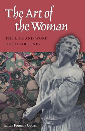 Art of the Woman The Life and Work of Elisabet Ney - Cutrer, Emily F