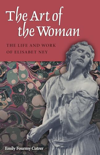 9781623494247: The Art of the Woman: The Life and Work of Elisabet Ney (Women in Texas History Series, sponsored by the Ruthe Winegarten Memorial Foundation)