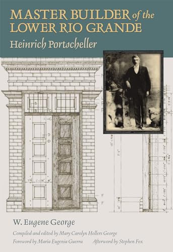 Imagen de archivo de Master Builder of the Lower Rio Grande: Heinrich Portscheller (Sara and John Lindsey Series in the A a la venta por Save With Sam