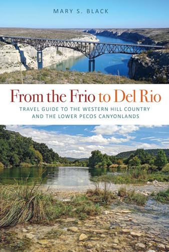 Stock image for From the Frio to Del Rio: Travel Guide to the Western Hill Country and the Lower Pecos Canyonlands (Tarleton State University Southwestern Studies in the Humanities) for sale by HPB-Red